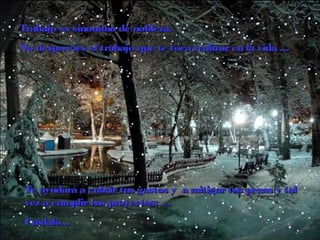 Trabajo es sinónimo de nobleza.Trabajo es sinónimo de nobleza.
No desprecies el trabajo que te toca realizaren la vidaNo desprecies el trabajo que te toca realizaren la vida ......
TeTe ayudaayudarárá a cubrirtus gastos ya cubrirtus gastos y a mitigara mitigar tus penas ytus penas y taltal
vezvez a cumplirtus proyectos:a cumplirtus proyectos: ......
Cuídalo...Cuídalo...
 