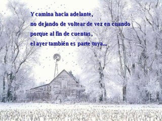 Y  camina hacia adelante, no dejando de voltear de vez en cuando porque al fin de cuentas,  el ayer también es parte tuya...   