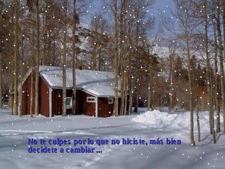 No te culpes por lo que no hiciste, más bien decídete a cambiar  ... 