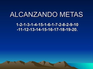 ALCANZANDO METAS 1-2-1-3-1-4-15-1-6-1-7-2-8-2-9-10-11-12-13-14-15-16-17-18-19-20. 