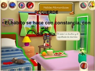 RECUERDE

• El hábito se hace con constancia, con
                   el
               día a día.
 