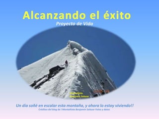 Montañista
Benjamín Salazar
Un día soñé en escalar esta montaña, y ahora lo estoy viviendo!!
Créditos del blog de l Montañista Benjamín Salazar Fotos y datos
Proyecto de Vida
 