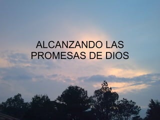 ALCANZANDO LAS PROMESAS DE DIOS 