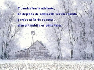 Y  camina hacia adelante, no dejando de voltear de vez en cuando porque al fin de cuentas,  el ayer también es parte tuya...   