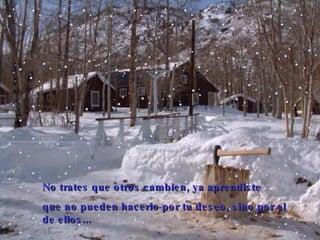 No trates que otros cambien, ya aprendiste  que no pueden hacerlo por tu deseo, sino por el de ellos... 