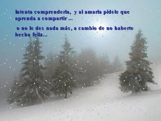 I ntenta comprenderla,  y al amarla pídele que aprenda a compartir  ...   o no le des nada más, a cambio de no haberte hecho feliz... 