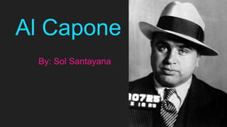 By: Sol Santayana
Al Capone
 