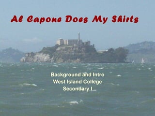 Al Capone Does My Shirts Background and Intro West Island College Secondary I 