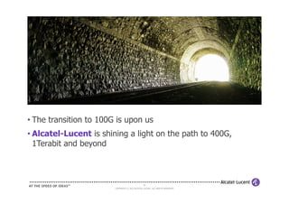 35
COPYRIGHT © 2013 ALCATEL-LUCENT. ALL RIGHTS RESERVED.
• The transition to 100G is upon us
• Alcatel-Lucent is shining a light on the path to 400G,
1Terabit and beyond
 