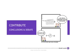 CONTRIBUTE
CONCLUSIONS & DEBATE




                                           15

                  COPYRIGHT © 2012 ALCATEL-LUCENT. ALL RIGHTS RESERVED.
 