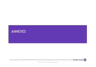 ANNEXES




                                   18

          COPYRIGHT © 2012 ALCATEL-LUCENT. ALL RIGHTS RESERVED.
 