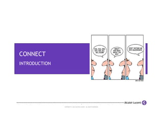 CONNECT
INTRODUCTION




                                        4

               COPYRIGHT © 2012 ALCATEL-LUCENT. ALL RIGHTS RESERVED.
 