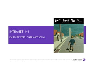 INTRANET 1+1
EN ROUTE VERS L’INTRANET SOCIAL
 