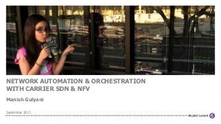 NETWORK AUTOMATION & ORCHESTRATION
WITH CARRIER SDN & NFV
Manish Gulyani
September 2013

 