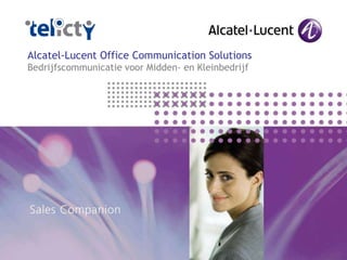 Alcatel-Lucent Office Communication Solutions
Bedrijfscommunicatie voor Midden- en Kleinbedrijf
 