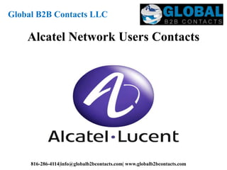Alcatel Network Users Contacts
Global B2B Contacts LLC
816-286-4114|info@globalb2bcontacts.com| www.globalb2bcontacts.com
 