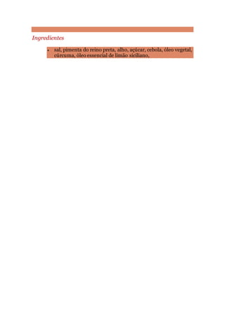 Ingredientes
 sal, pimenta do reino preta, alho, açúcar, cebola, óleo vegetal,
cúrcuma, óleo essencial de limão siciliano,
 