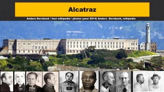 Alcatraz
Anders Dernback / text wikipedia / photos (year 2014) Anders Dernback, wikipedia
 