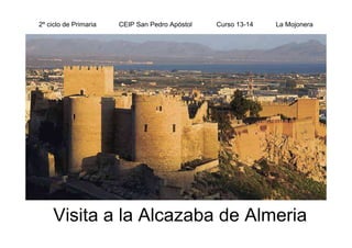 2º ciclo de Primaria CEIP San Pedro Apóstol Curso 13-14 La Mojonera
Visita a la Alcazaba de Almeria
 