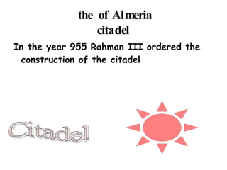 the  of Almeria citadel In the year 955 Rahman III ordered the construction of the citadel Citadel 