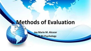 Methods of Evaluation
Joy Marie M. Alcazar
III-26 BS Psychology

 