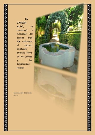 EL
JARDÍN
ALTO, se
construyó a
mediados del
pasado siglo
XX utilizando
el espacio
existente
entre la Torre
de los Leones
y las
Caballerizas
Reales.
ILUSTRACIÓN 20. JARDÍN
ALTO.
 