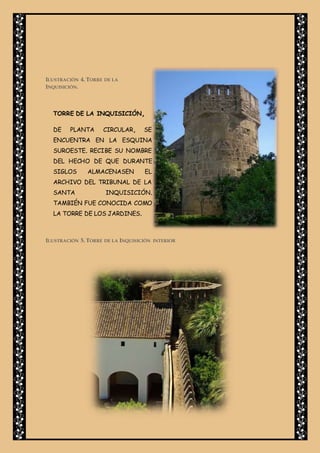 ILUSTRACIÓN 4. TORRE DE LA
INQUISICIÓN.
TORRE DE LA INQUISICIÓN,
DE PLANTA CIRCULAR, SE
ENCUENTRA EN LA ESQUINA
SUROESTE. RECIBE SU NOMBRE
DEL HECHO DE QUE DURANTE
SIGLOS ALMACENASEN EL
ARCHIVO DEL TRIBUNAL DE LA
SANTA INQUISICIÓN.
TAMBIÉN FUE CONOCIDA COMO
LA TORRE DE LOS JARDINES.
ILUSTRACIÓN 5. TORRE DE LA INQUISICIÓN INTERIOR
 