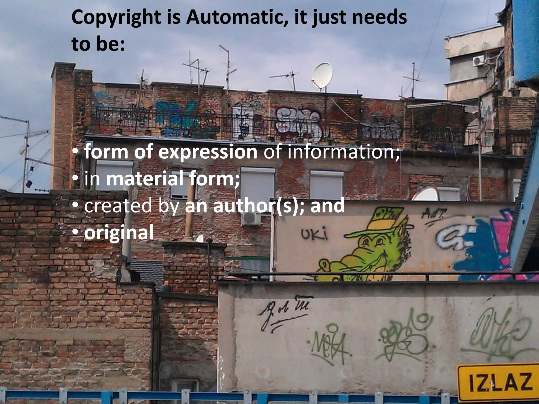Copyright is Automatic, it just needs
to be:
• form of expression of information;
• in material form;
• created by an author(s); and
• original
 