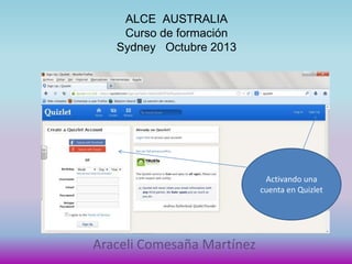 ALCE AUSTRALIA
Curso de formación
Sydney Octubre 2013
Araceli Comesaña Martínez
Activando una
cuenta en Quizlet
 