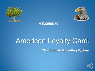 Welcome To

American Loyalty Card

®

The Ultimate Marketing System

 