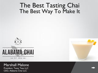 The Best Tasting Chai
Marshall Malone
President, Teasy Teas LLC
CEO, Alabama Chai LLC
The Best Way To Make It
 