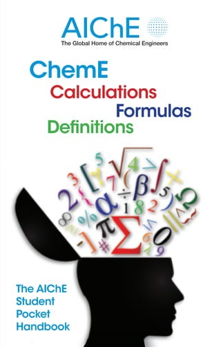 ChemE
Calculations
Formulas
DeﬁnitionsDeﬁnitions
The AIChE
Student
Pocket
Handbook
 