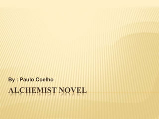 ALCHEMIST NOVEL
By : Paulo Coelho
 