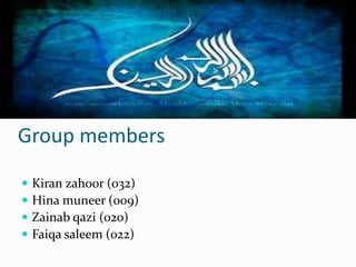 Group members
 Kiran zahoor (032)
 Hina muneer (009)
 Zainab qazi (020)
 Faiqa saleem (022)
 