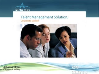 Talent Management Solution.
                       Corporate Edition




Alchemus Edition
Corporate & Staffing
 
