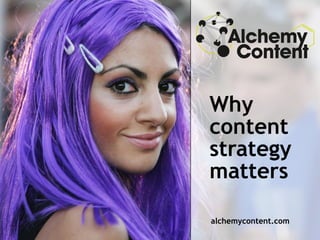 Why
content
strategy
matters

alchemycontent.com
 