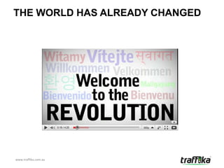 THE WORLD HAS ALREADY CHANGED




www.traffika.com.au
 