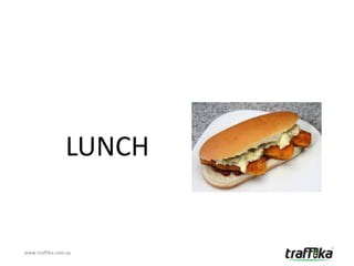 LUNCH


www.traffika.com.au
 