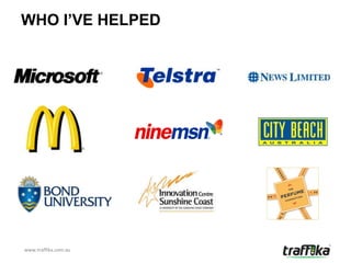 WHO I’VE HELPED




www.traffika.com.au
 