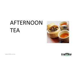 AFTERNOON
         TEA


www.traffika.com.au
 