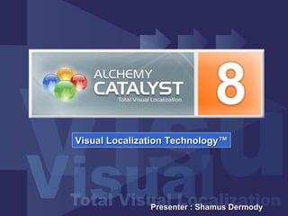 Presenter : Shamus Dermody Visual Localization Technology™ 