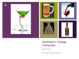 Alcoholism: College Campuses  Haley Levine  PE 2850 Wellness Choices 