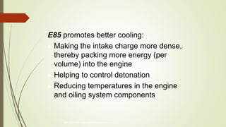 E85 promotes better cooling:
 Making the intake charge more dense,
thereby packing more energy (per
volume) into the engine
 Helping to control detonation
 Reducing temperatures in the engine
and oiling system components
800-597-9747 www.iqlearningsystems.com
 