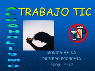 TRABAJO TIC ALCOHOLISMO Mónica AVILA PRIMERO economía 2009-12-17 