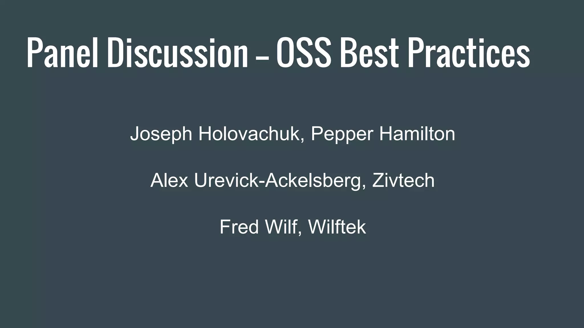 Panel Discussion –- OSS Best Practices
Joseph Holovachuk, Pepper Hamilton
Alex Urevick-Ackelsberg, Zivtech
Fred Wilf, Wilftek
 