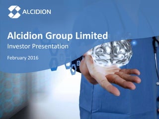 1
Alcidion Group Limited
Investor Presentation
February 2016
 