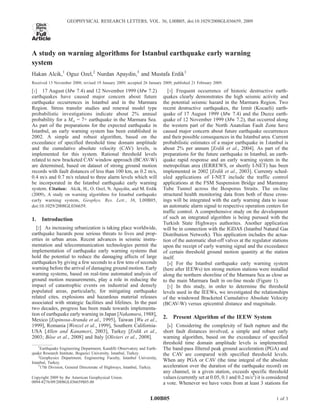 A study on warning algorithms for Istanbul earthquake early warning
system
Hakan Alcik,1
Oguz Ozel,2
Nurdan Apaydin,3
and Mustafa Erdik1
Received 13 November 2008; revised 19 January 2009; accepted 26 January 2009; published 21 February 2009.
[1] 17 August (Mw 7.4) and 12 November 1999 (Mw 7.2)
earthquakes have caused major concern about future
earthquake occurrences in Istanbul and in the Marmara
Region. Stress transfer studies and renewal model type
probabilistic investigations indicate about 2% annual
probability for a Mw = 7+ earthquake in the Marmara Sea.
As part of the preparations for the expected earthquake in
Istanbul, an early warning system has been established in
2002. A simple and robust algorithm, based on the
exceedance of specified threshold time domain amplitude
and the cumulative absolute velocity (CAV) levels, is
implemented for this system. Rational threshold levels
related to new bracketed CAV window approach (BCAV-W)
are determined, based on dataset of strong ground motion
records with fault distances of less than 100 km, as 0.2 m/s,
0.4 m/s and 0.7 m/s related to three alarm levels which will
be incorporated in the Istanbul earthquake early warning
system. Citation: Alcik, H., O. Ozel, N. Apaydin, and M. Erdik
(2009), A study on warning algorithms for Istanbul earthquake
early warning system, Geophys. Res. Lett., 36, L00B05,
doi:10.1029/2008GL036659.
1. Introduction
[2] As increasing urbanization is taking place worldwide,
earthquake hazards pose serious threats to lives and prop-
erties in urban areas. Recent advances in seismic instru-
mentation and telecommunication technologies permit the
implementation of earthquake early warning systems that
hold the potential to reduce the damaging affects of large
earthquakes by giving a few seconds to a few tens of seconds
warning before the arrival of damaging ground motion. Early
warning systems, based on real-time automated analysis of
ground motion measurements, play a role in reducing the
impact of catastrophic events on industrial and densely
populated areas, particularly, for mitigating earthquake
related cites, explosions and hazardous material releases
associated with strategic facilities and lifelines. In the past
two decades, progress has been made towards implementa-
tion of earthquake early warning in Japan [Nakamura, 1988],
Mexico [Espinosa-Aranda et al., 1995], Taiwan [Wu et al.,
1999], Romania [Wenzel et al., 1999], Southern California-
USA [Allen and Kanamori, 2003], Turkey [Erdik et al.,
2003; Bo¨se et al., 2008] and Italy [Olivieri et al., 2008].
[3] Frequent occurrence of historic destructive earth-
quakes clearly demonstrates the high seismic activity and
the potential seismic hazard in the Marmara Region. Two
recent destructive earthquakes, the Izmit (Kocaeli) earth-
quake of 17 August 1999 (Mw 7.4) and the Duzce earth-
quake of 12 November 1999 (Mw 7.2), that occurred along
the western part of the North Anatolian Fault Zone have
caused major concern about future earthquake occurrences
and their possible consequences in the Istanbul area. Current
probabilistic estimates of a major earthquake in I
:
stanbul is
about 2% per annum [Erdik et al., 2004]. As part of the
preparations for the future earthquake in Istanbul, an earth-
quake rapid response and an early warning system in the
metropolitan area (IERREWS, or shortly I-NET) has been
implemented in 2002 [Erdik et al., 2003]. Currenty sched-
uled applications of I-NET include the traffic control
applications at the FSM Suspension Bridge and Marmaray
Tube Tunnel across the Bosporus Straits. The on-line
structural health monitoring data from both of these cross-
ings will be integrated with the early warning data to issue
an automatic alarm signal to respective operation centers for
traffic control. A comprehensive study on the development
of such an integrated algorithm is being pursued with the
Turkish State Highways authorites. Another application
will be in connection with the IGDAS (Istanbul Natural Gas
Distribution Network). This application includes the actua-
tion of the automatic shut-off valves at the regulator stations
upon the receipt of early warning signal and the exceedance
of certain threshold ground motion quantity at the station
itself.
[4] For the Istanbul earthquake early warning system
(here after IEEWs) ten strong motion stations were installed
along the northern shoreline of the Marmara Sea as close as
to the main Marmara fault in on-line mode (Figure 1).
[5] In this study, in order to determine the threshold
levels used in the IEEWs, we investigated the relationships
of the windowed Bracketed Cumulative Absolute Velocity
(BCAV-W) versus epicentral distance and magnitude.
2. Present Algorithm of the IEEW System
[6] Considering the complexity of fault rupture and the
short fault distances involved, a simple and robust early
warning algorithm, based on the exceedance of specified
threshold time domain amplitude levels is implemented.
The band-pass filtered peak ground acceleration (PGA) and
the CAV are compared with specified threshold levels.
When any PGA or CAV (the time integral of the absolute
acceleration over the duration of the earthquake record) on
any channel, in a given station, exceeds specific threshold
values (currently set at 0.05, 0.1 and 0.2 m/s2
) it is considered
a vote. Whenever we have votes from at least 3 stations for
GEOPHYSICAL RESEARCH LETTERS, VOL. 36, L00B05, doi:10.1029/2008GL036659, 2009
Click
Here
for
Full
Article
1
Earthquake Engineering Department, Kandilli Observatory and Earth-
quake Research Institute, Bogazici University, Istanbul, Turkey.
2
Geophysics Department, Engineering Faculty, Istanbul University,
Istanbul, Turkey.
3
17th Division, General Directorate of Highways, Istanbul, Turkey.
Copyright 2009 by the American Geophysical Union.
0094-8276/09/2008GL036659$05.00
L00B05 1 of 3
 