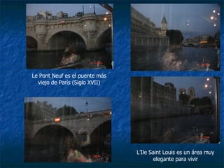Le Pont Neuf es el puente más viejo de París (Siglo XVII) L ’Ile Saint Louis es un  área muy elegante para vivir 