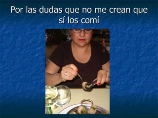 Por las dudas que no me crean que sí los comí 