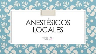 ANESTÉSICOS
LOCALES
Cirugía - 2016
Franii S. 💕
 
